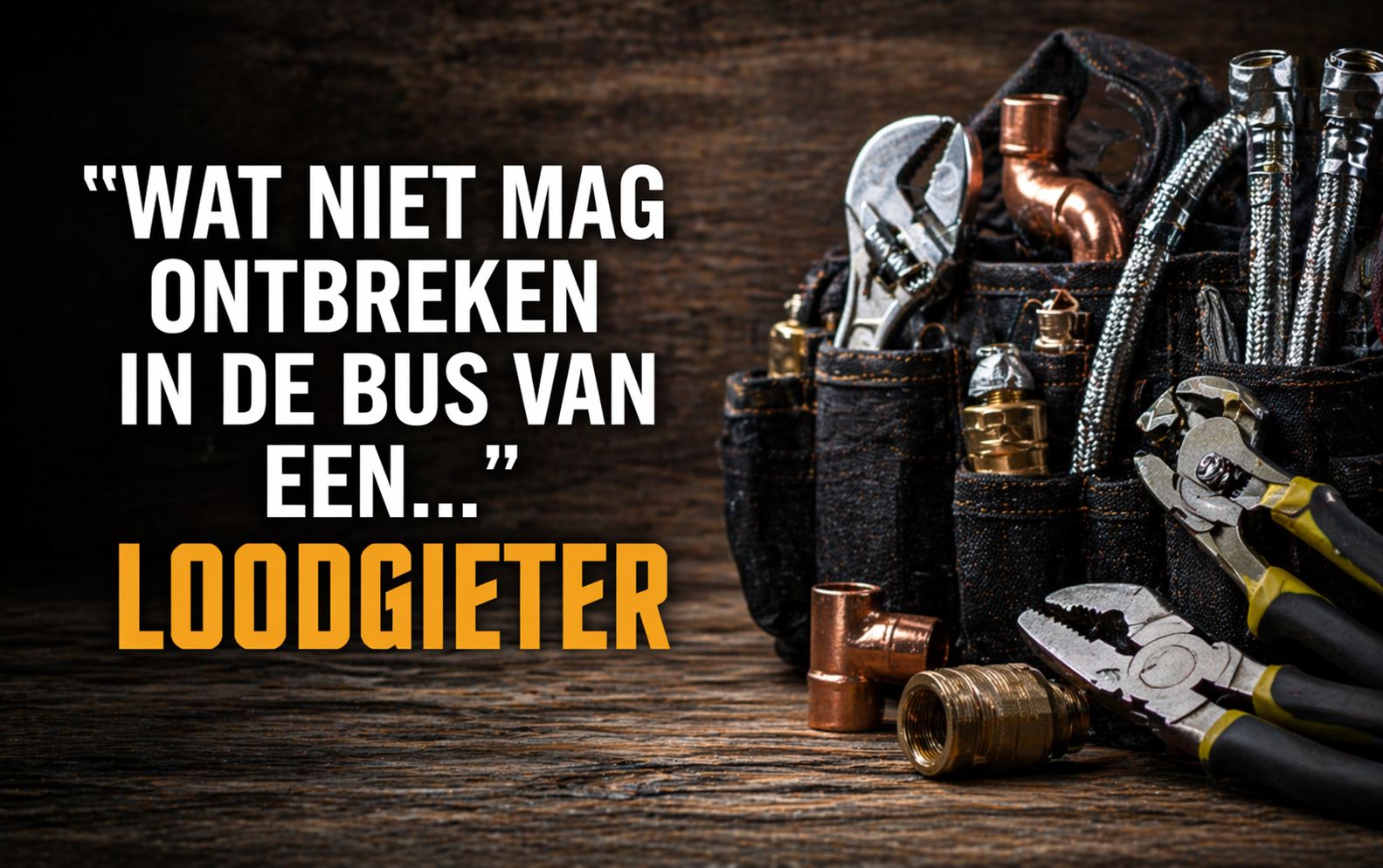 Wat niet mag ontbreken in de bus van een LOODGIETER.